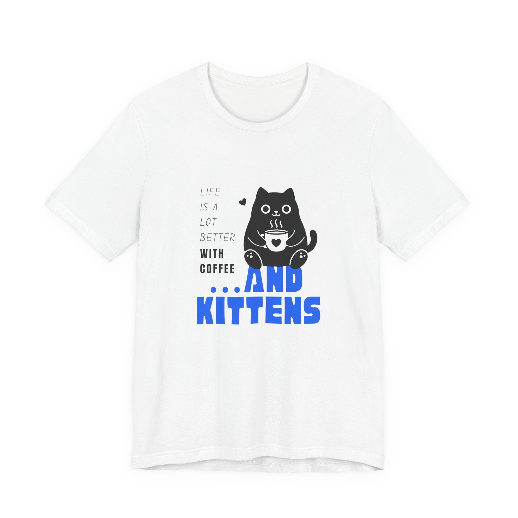 Life Is A Lot Better With Coffee & Kittens T Shirt